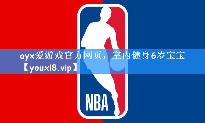 ayx爱游戏官方网页,室内健身6岁宝宝