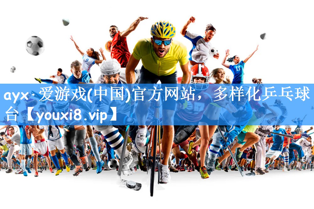 ayx·爱游戏(中国)官方网站,多样化乒乓球台