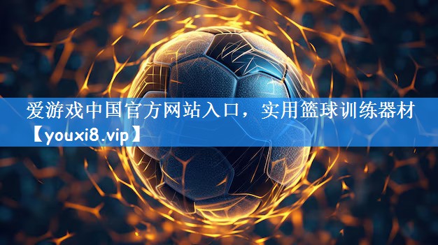 爱游戏中国官方网站入口,实用篮球训练器材